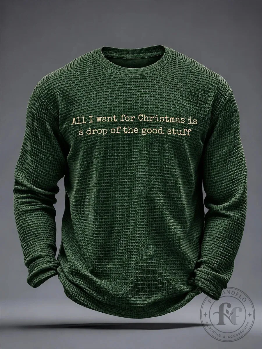 Funny Christmas Quote All I Want For Christmas Is A Drop Of The Good Stuff Long-Sleeve